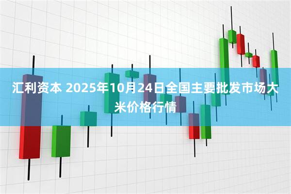 汇利资本 2025年10月24日全国主要批发市场大米价格行情