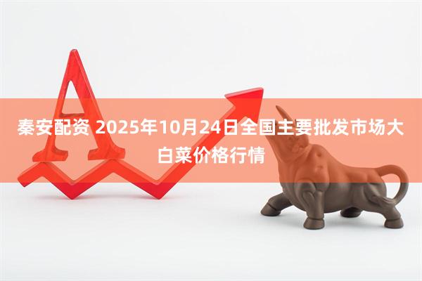 秦安配资 2025年10月24日全国主要批发市场大白菜价格行情